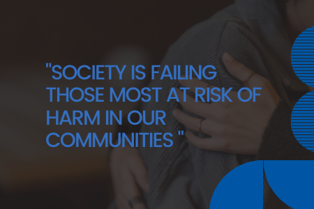 Opinion piece: Society is failing those most at risk of harm in our communities 