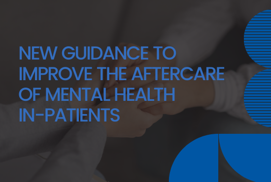 Local Government and Social Care Ombudsmen release new guidance aimed to improve the aftercare of mental health in-patients
