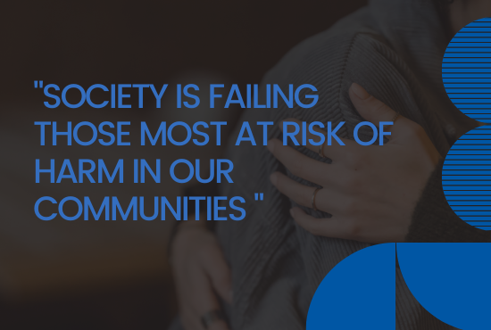 Opinion piece: Society is failing those most at risk of harm in our communities 